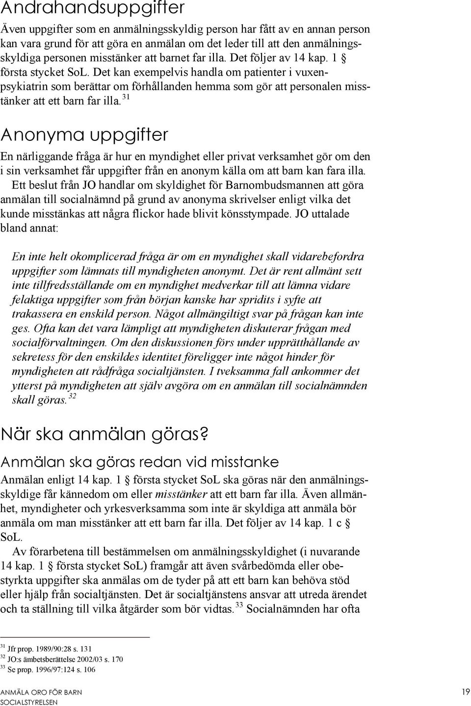Det kan exempelvis handla om patienter i vuxenpsykiatrin som berättar om förhållanden hemma som gör att personalen misstänker att ett barn far illa.