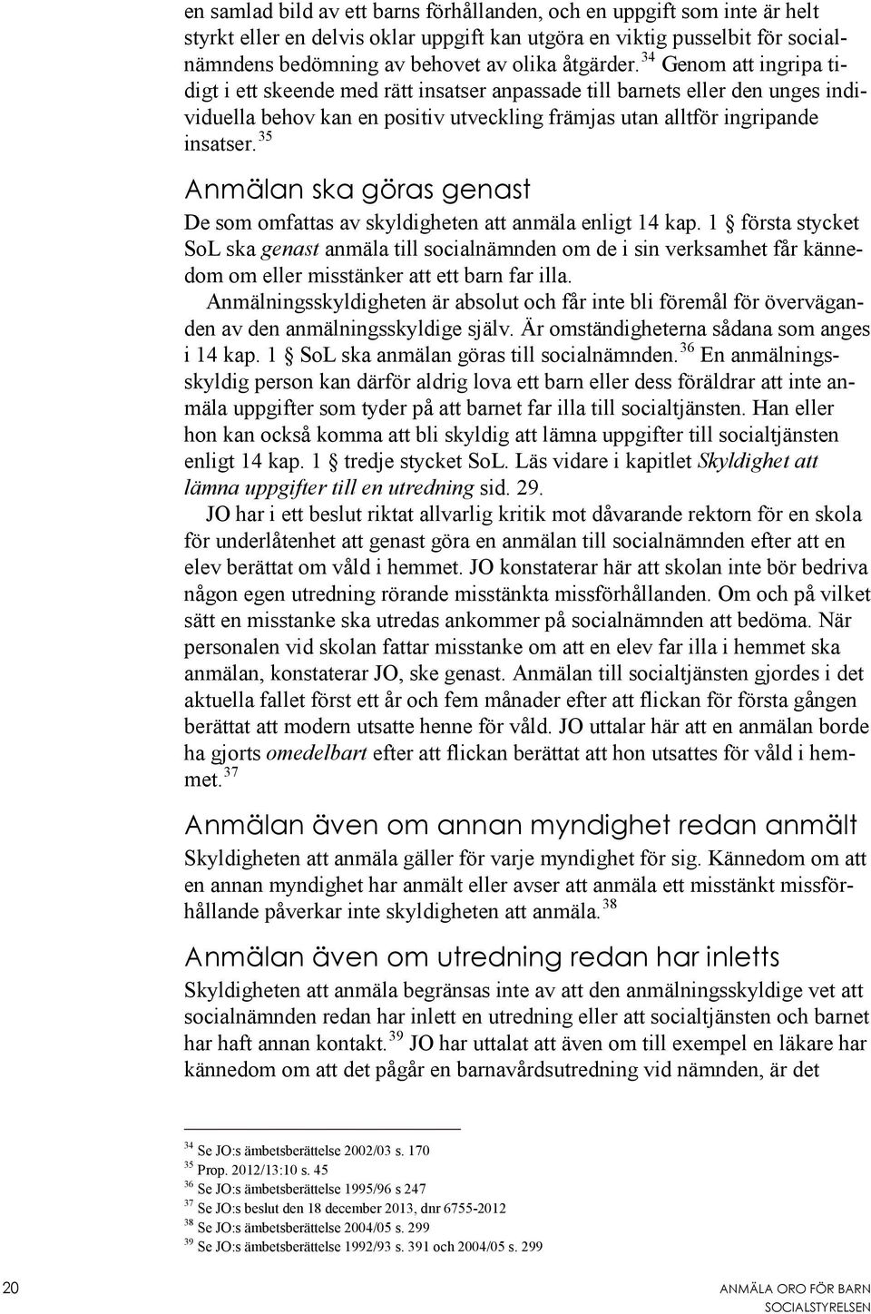35 Anmälan ska göras genast De som omfattas av skyldigheten att anmäla enligt 14 kap.
