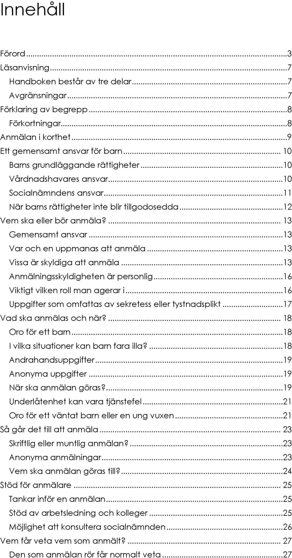 ..13 Var och en uppmanas att anmäla...13 Vissa är skyldiga att anmäla...13 Anmälningsskyldigheten är personlig...16 Viktigt vilken roll man agerar i.