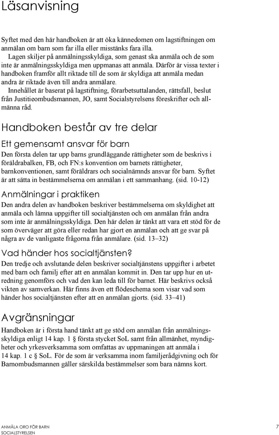 Därför är vissa texter i handboken framför allt riktade till de som är skyldiga att anmäla medan andra är riktade även till andra anmälare.