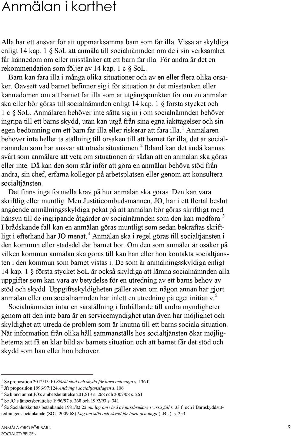 Barn kan fara illa i många olika situationer och av en eller flera olika orsaker.