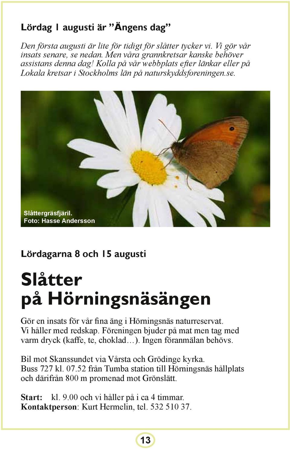 Foto: Hasse Andersson Lördagarna 8 och 15 augusti Slåtter på Hörningsnäsängen Gör en insats för vår fina äng i Hörningsnäs naturreservat. Vi håller med redskap.