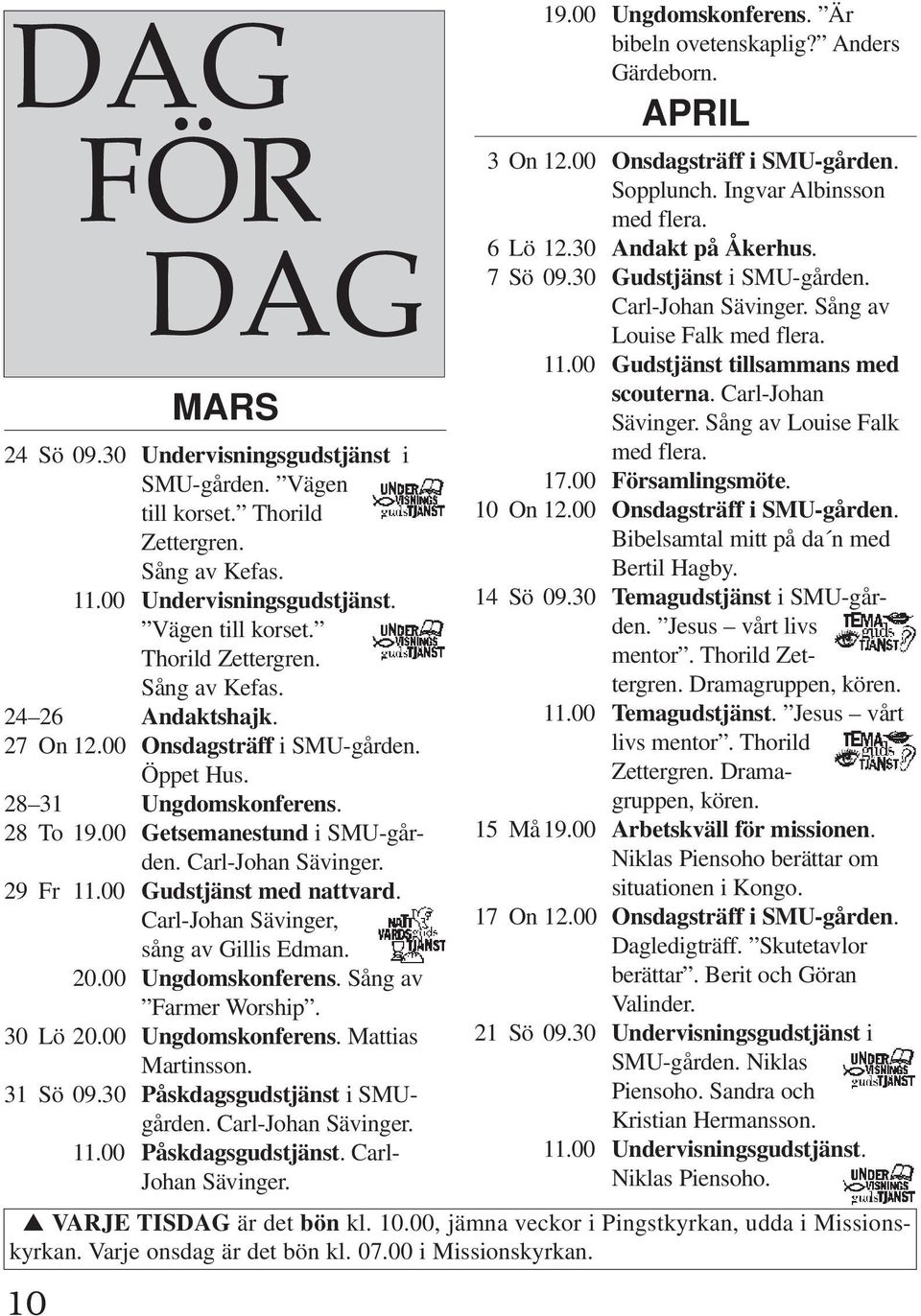 Carl-Johan Sävinger, sång av Gillis Edman. 20.00 Ungdomskonferens. Sång av Farmer Worship. 30 Lö 20.00 Ungdomskonferens. Mattias Martinsson. 31 Sö 09.30 Påskdagsgudstjänst i SMUgården.