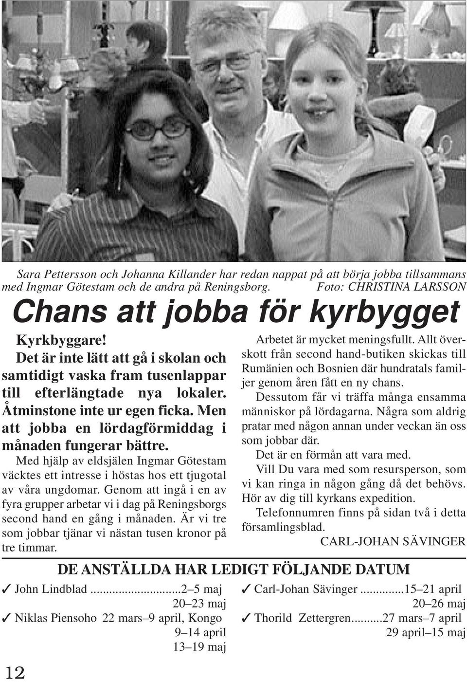 Men att jobba en lördagförmiddag i månaden fungerar bättre. Med hjälp av eldsjälen Ingmar Götestam väcktes ett intresse i höstas hos ett tjugotal av våra ungdomar.