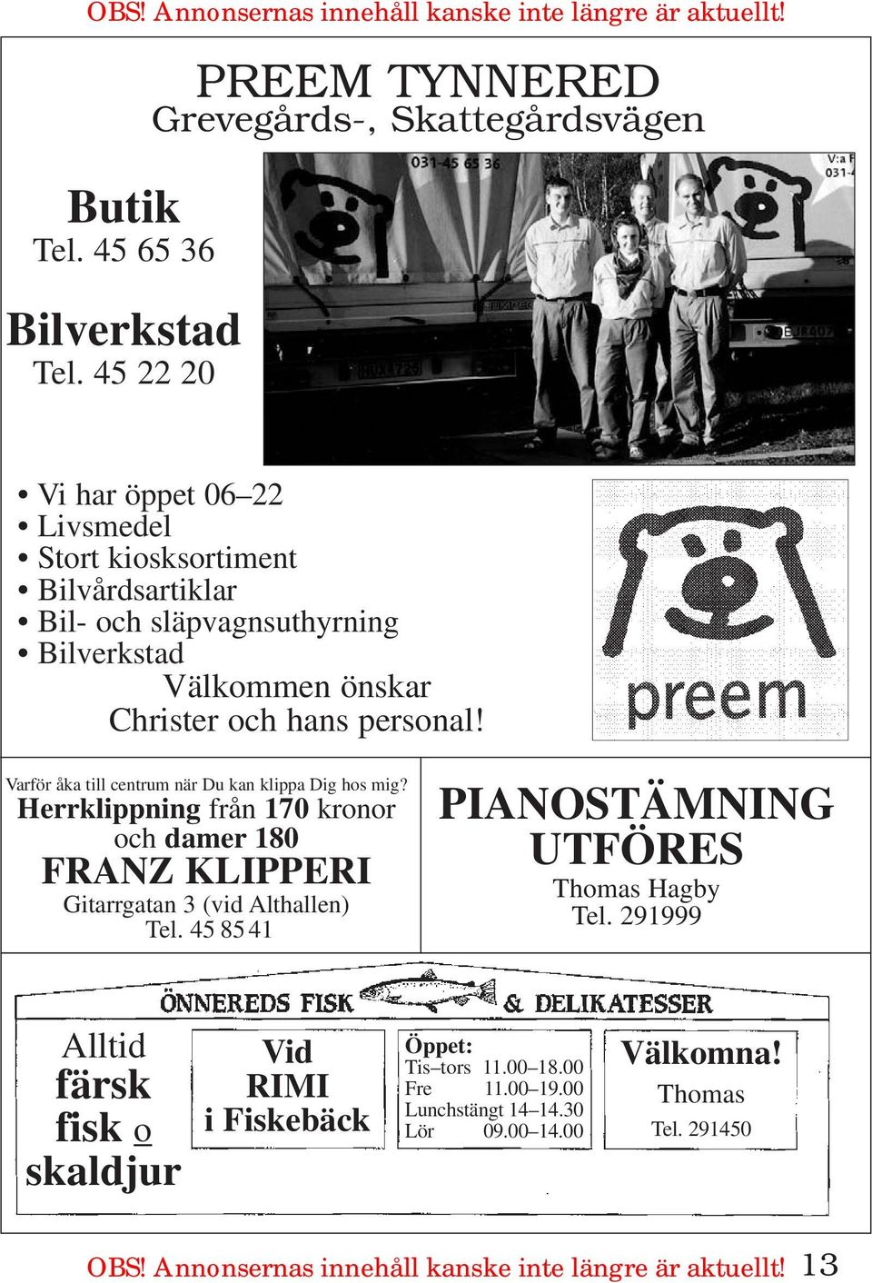 Christer och hans personal! Varför åka till centrum när Du kan klippa Dig hos mig? Herrklippning från 170 kronor och damer 180 FRANZ KLIPPERI Gitarrgatan 3 (vid Althallen) Tel.