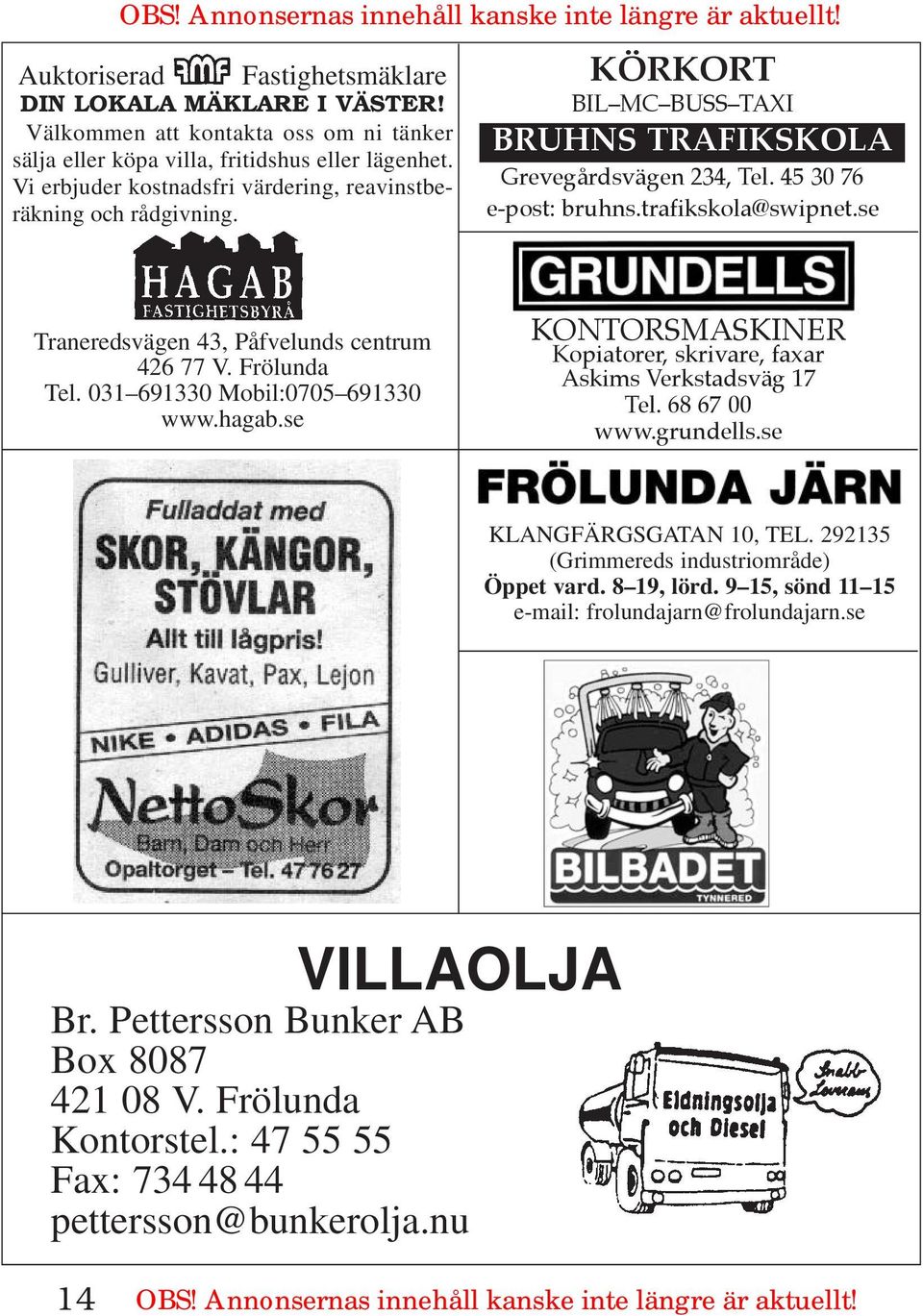 KÖRKORT BIL MC BUSS TAXI BRUHNS TRAFIKSKOLA Grevegårdsvägen 234, Tel. 45 30 76 e-post: bruhns.trafikskola@swipnet.se Traneredsvägen 43, Påfvelunds centrum 426 77 V. Frölunda Tel.