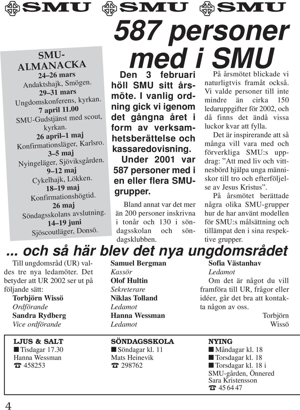 587 personer med i SMU Den 3 februari höll SMU sitt årsmöte. I vanlig ordning gick vi igenom det gångna året i form av verksamhetsberättelse och kassaredovisning.