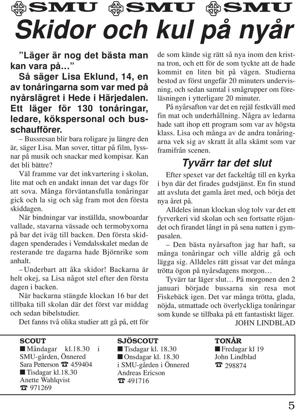 Kan det bli bättre? Väl framme var det inkvartering i skolan, lite mat och en andakt innan det var dags för att sova.