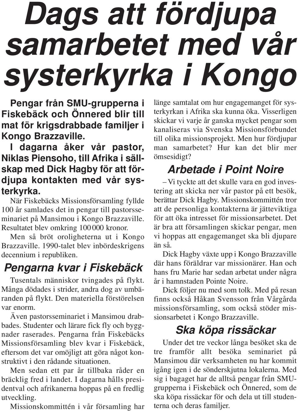 När Fiskebäcks Missionsförsamling fyllde 100 år samlades det in pengar till pastorsseminariet på Mansimou i Kongo Brazzaville. Resultatet blev omkring 100 000 kronor.