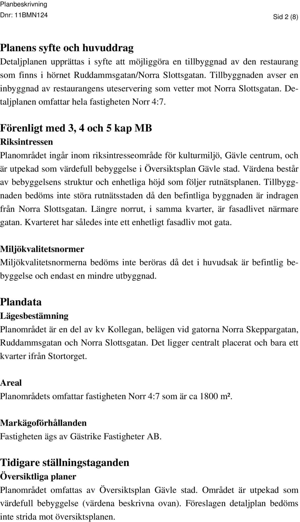 Förenligt med 3, 4 och 5 kap MB Riksintressen Planområdet ingår inom riksintresseområde för kulturmiljö, Gävle centrum, och är utpekad som värdefull bebyggelse i Översiktsplan Gävle stad.