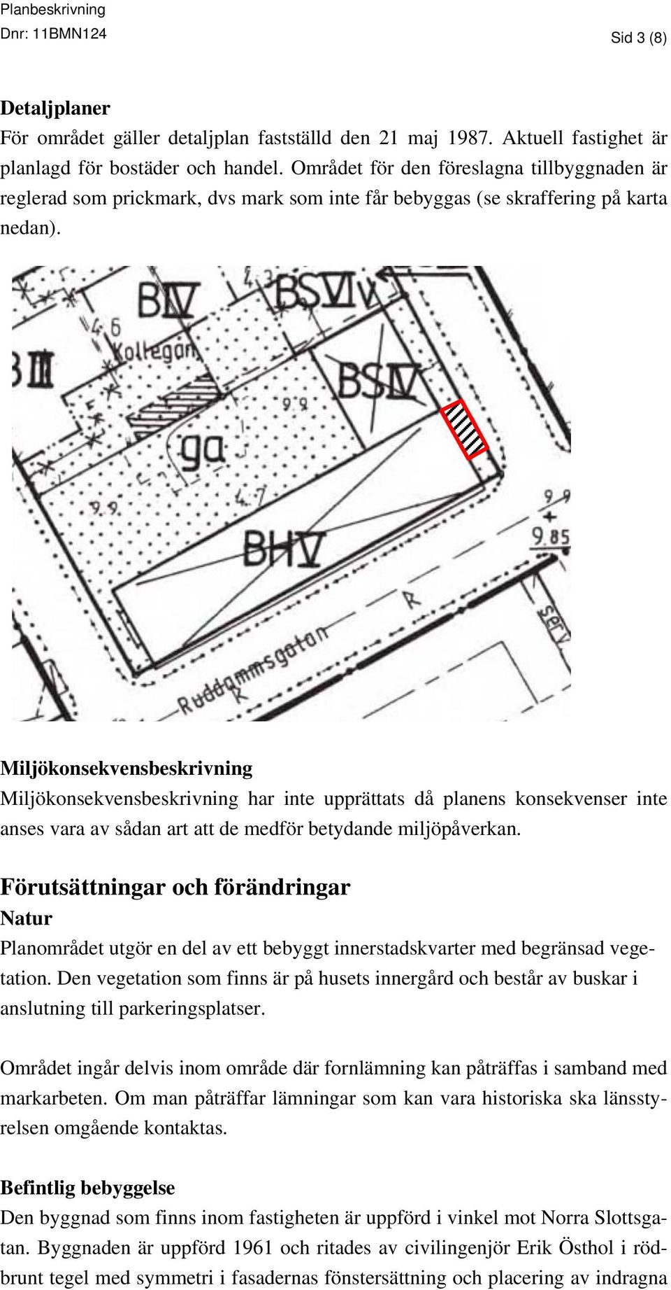 Miljökonsekvensbeskrivning Miljökonsekvensbeskrivning har inte upprättats då planens konsekvenser inte anses vara av sådan art att de medför betydande miljöpåverkan.