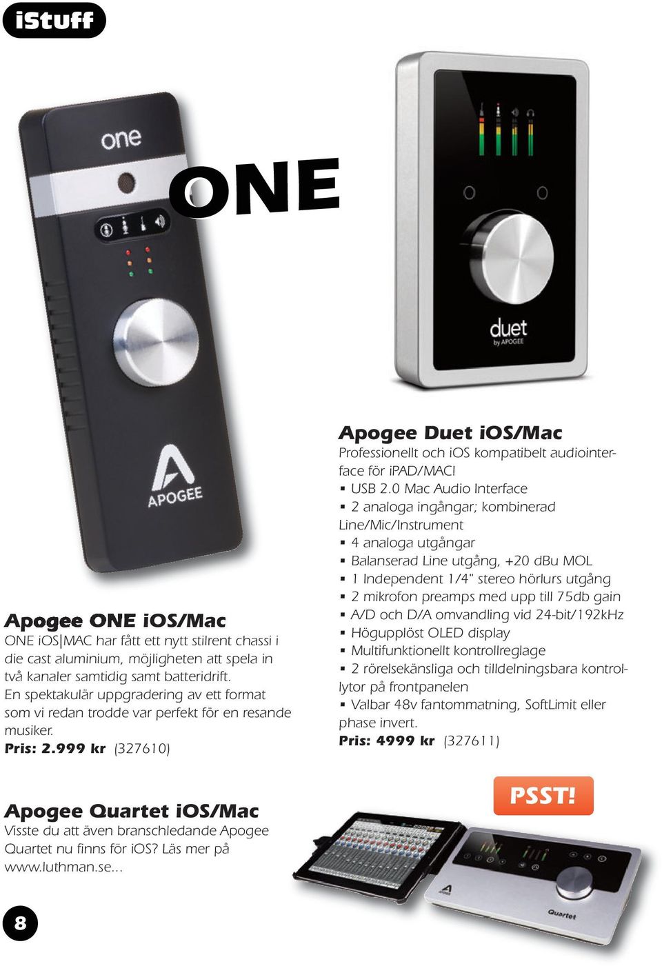 999 kr (327610) Apogee Quartet ios/mac Visste du att även branschledande Apogee Quartet nu finns för ios? Läs mer på www.luthman.se.