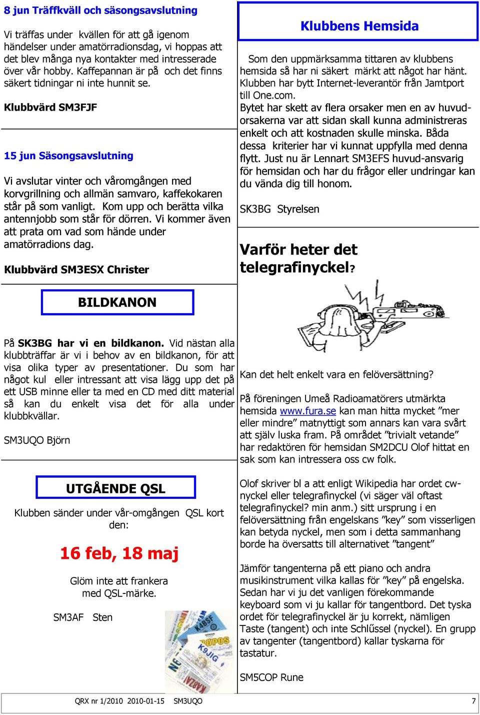 Klubbvärd SM3FJF 15 jun Säsongsavslutning Vi avslutar vinter och våromgången med korvgrillning och allmän samvaro, kaffekokaren står på som vanligt.