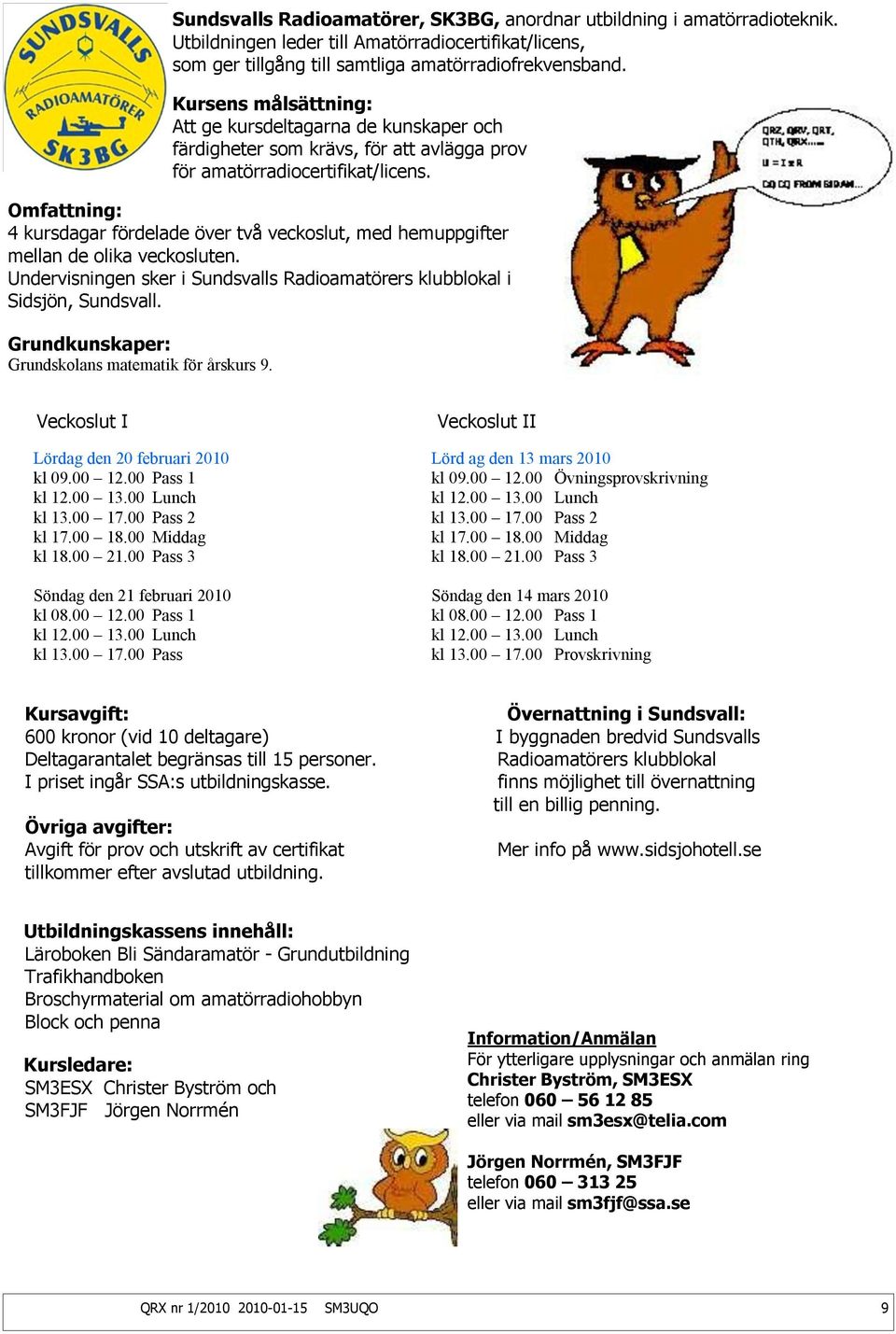 Omfattning: 4 kursdagar fördelade över två veckoslut, med hemuppgifter mellan de olika veckosluten. Undervisningen sker i Sundsvalls Radioamatörers klubblokal i Sidsjön, Sundsvall.