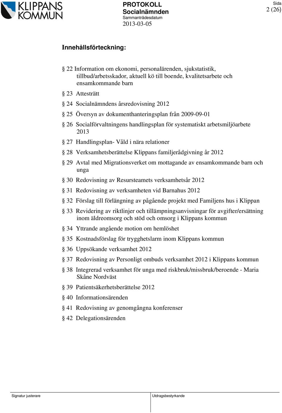 Verksamhetsberättelse Klippans familjerådgivning år 2012 29 Avtal med Migrationsverket om mottagande av ensamkommande barn och unga 30 Redovisning av Resursteamets verksamhetsår 2012 31 Redovisning