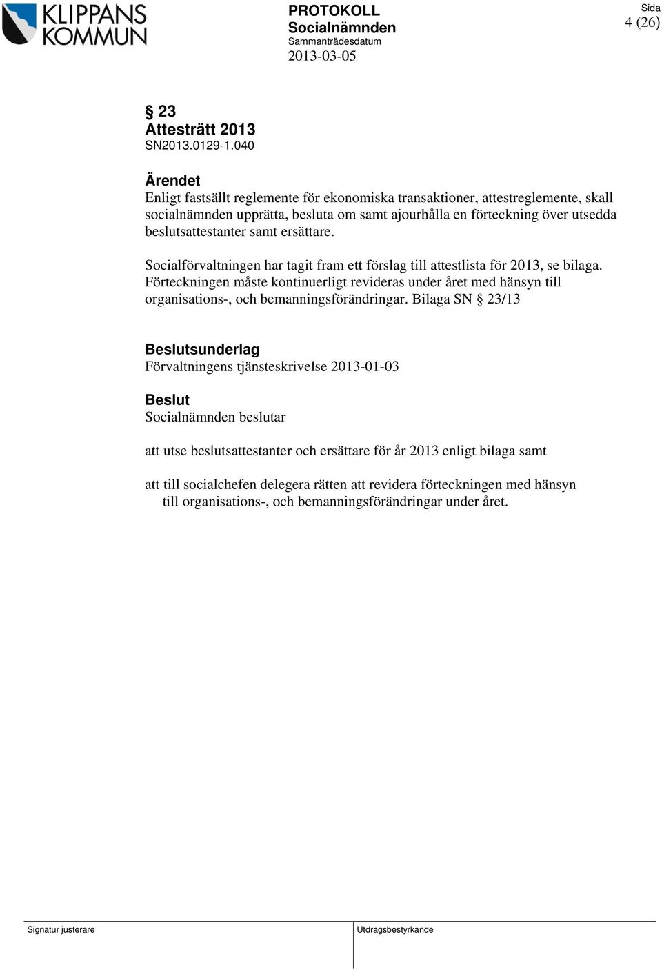 beslutsattestanter samt ersättare. Socialförvaltningen har tagit fram ett förslag till attestlista för 2013, se bilaga.