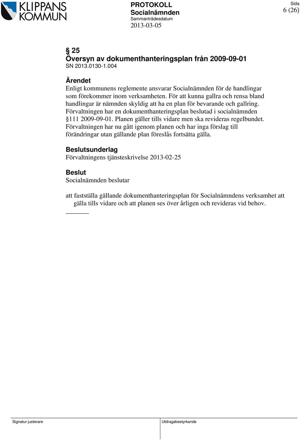 Förvaltningen har en dokumenthanteringsplan beslutad i socialnämnden 111 2009-09-01. Planen gäller tills vidare men ska revideras regelbundet.