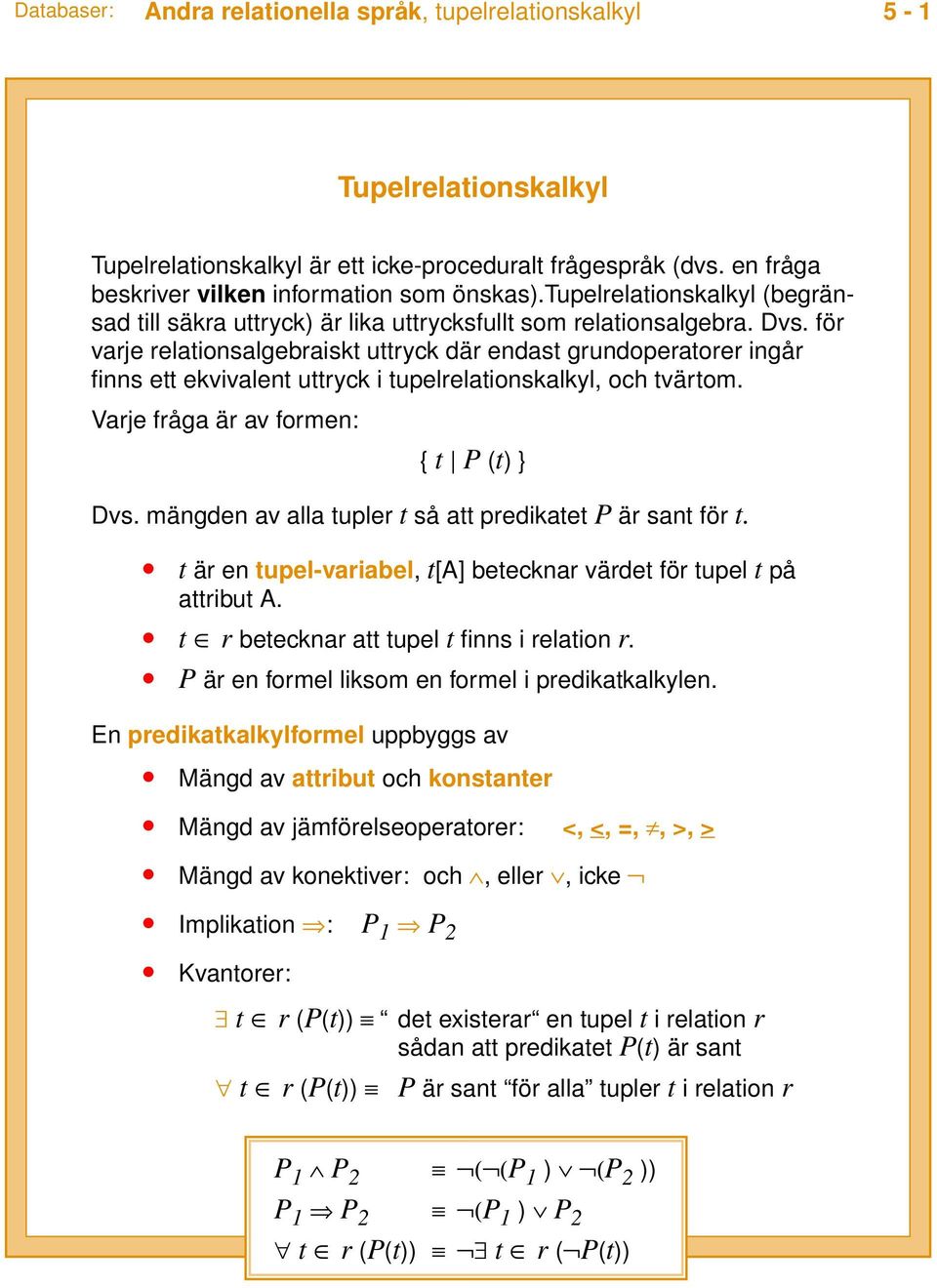 för varje relationsalgebraiskt uttryck där endast grundoperatorer ingår finns ett ekvivalent uttryck i tupelrelationskalkyl, och tvärtom. Varje fråga är av formen: { t P (t) } Dvs.