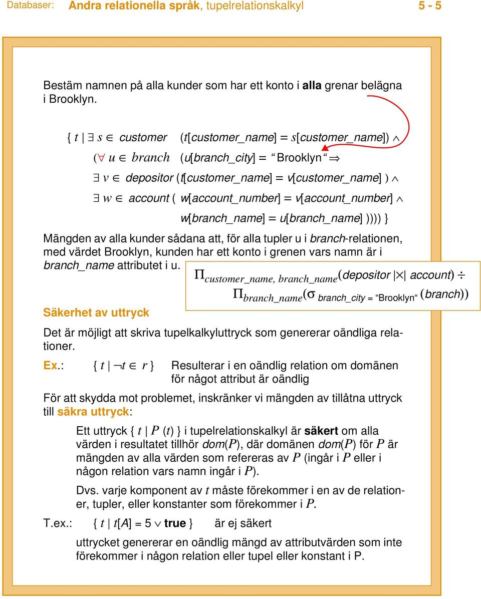w[branch_name] = u[branch_name] )))) } Mängden av alla kunder sådana att, för alla tupler u i branch-relationen, med värdet Brooklyn, kunden har ett konto i grenen vars namn är i branch_name