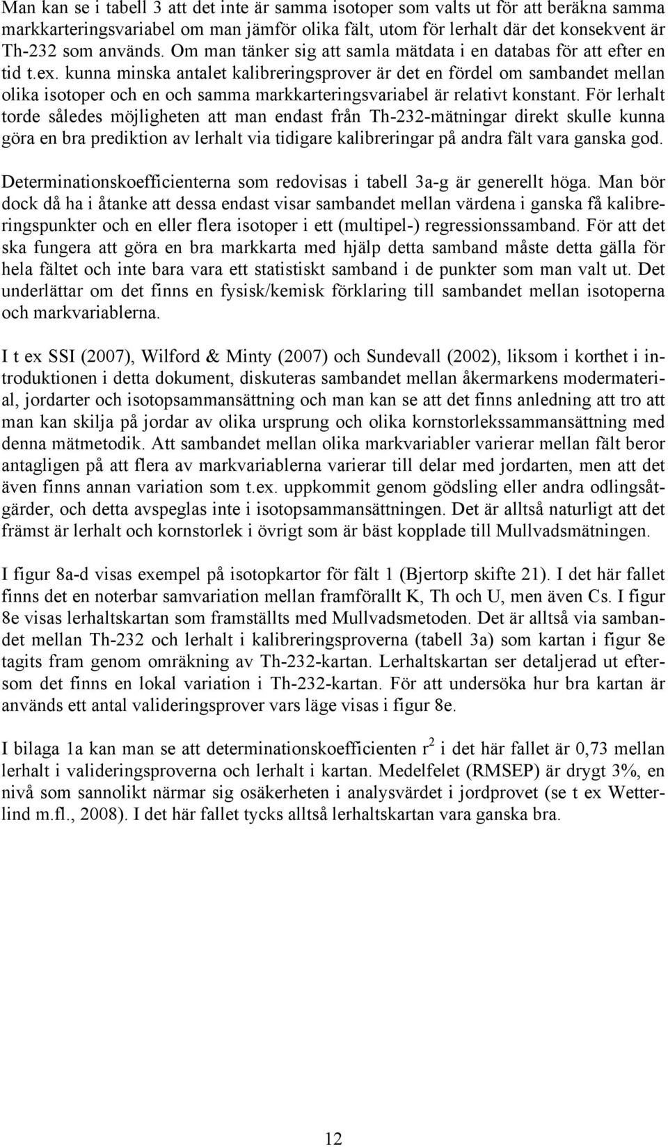 kunna minska antalet kalibreringsprover är det en fördel om sambandet mellan olika isotoper och en och samma markkarteringsvariabel är relativt konstant.