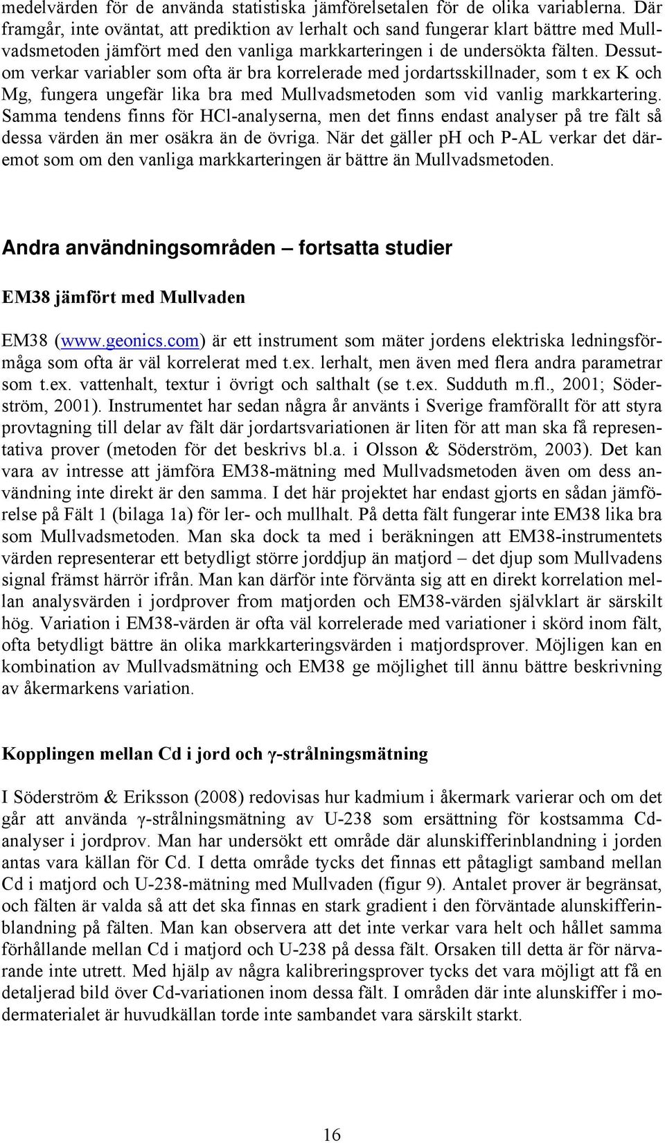 Dessutom verkar variabler som ofta är bra korrelerade med jordartsskillnader, som t ex K och Mg, fungera ungefär lika bra med Mullvadsmetoden som vid vanlig markkartering.