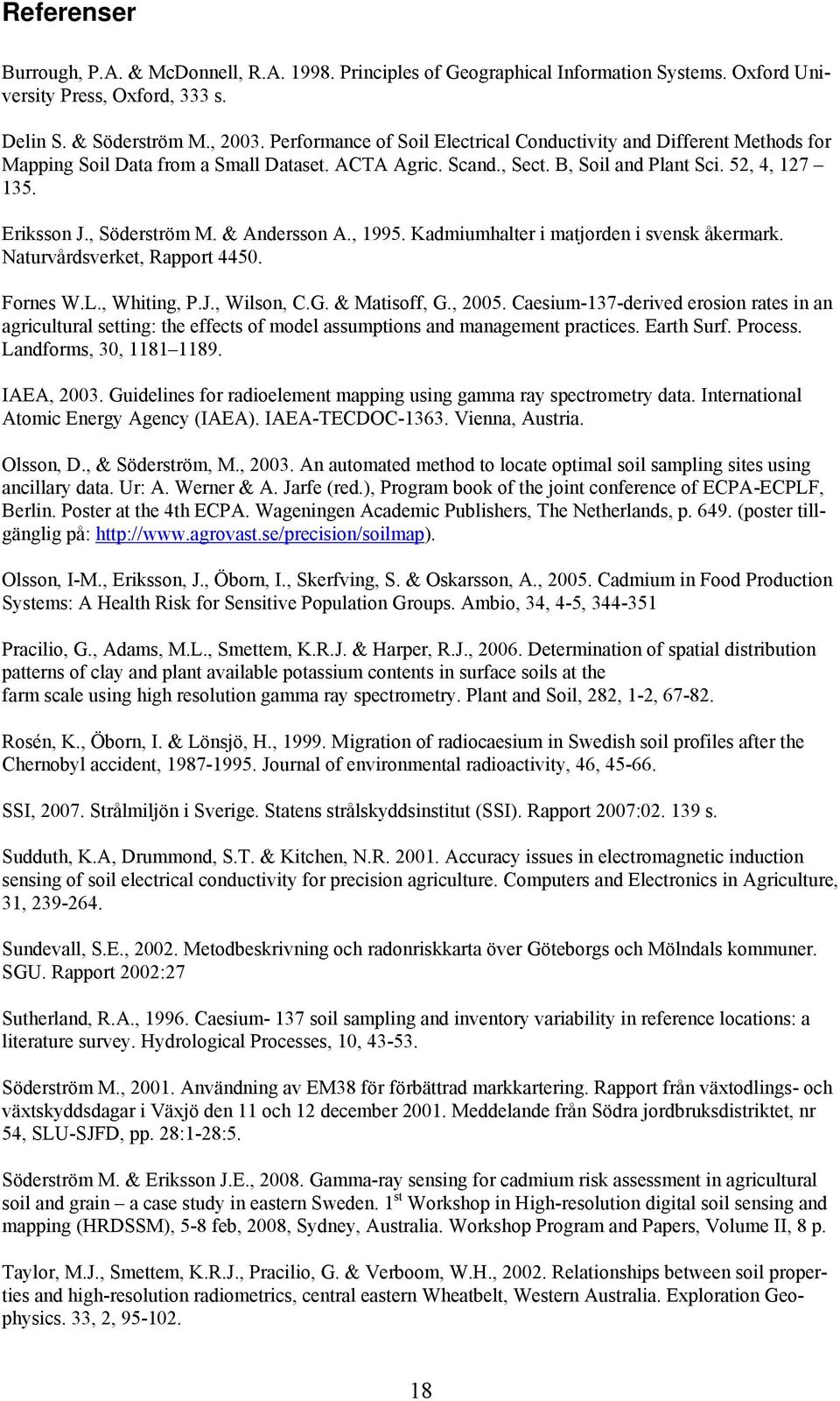 , Söderström M. & Andersson A., 1995. Kadmiumhalter i matjorden i svensk åkermark. Naturvårdsverket, Rapport 4450. Fornes W.L., Whiting, P.J., Wilson, C.G. & Matisoff, G., 2005.