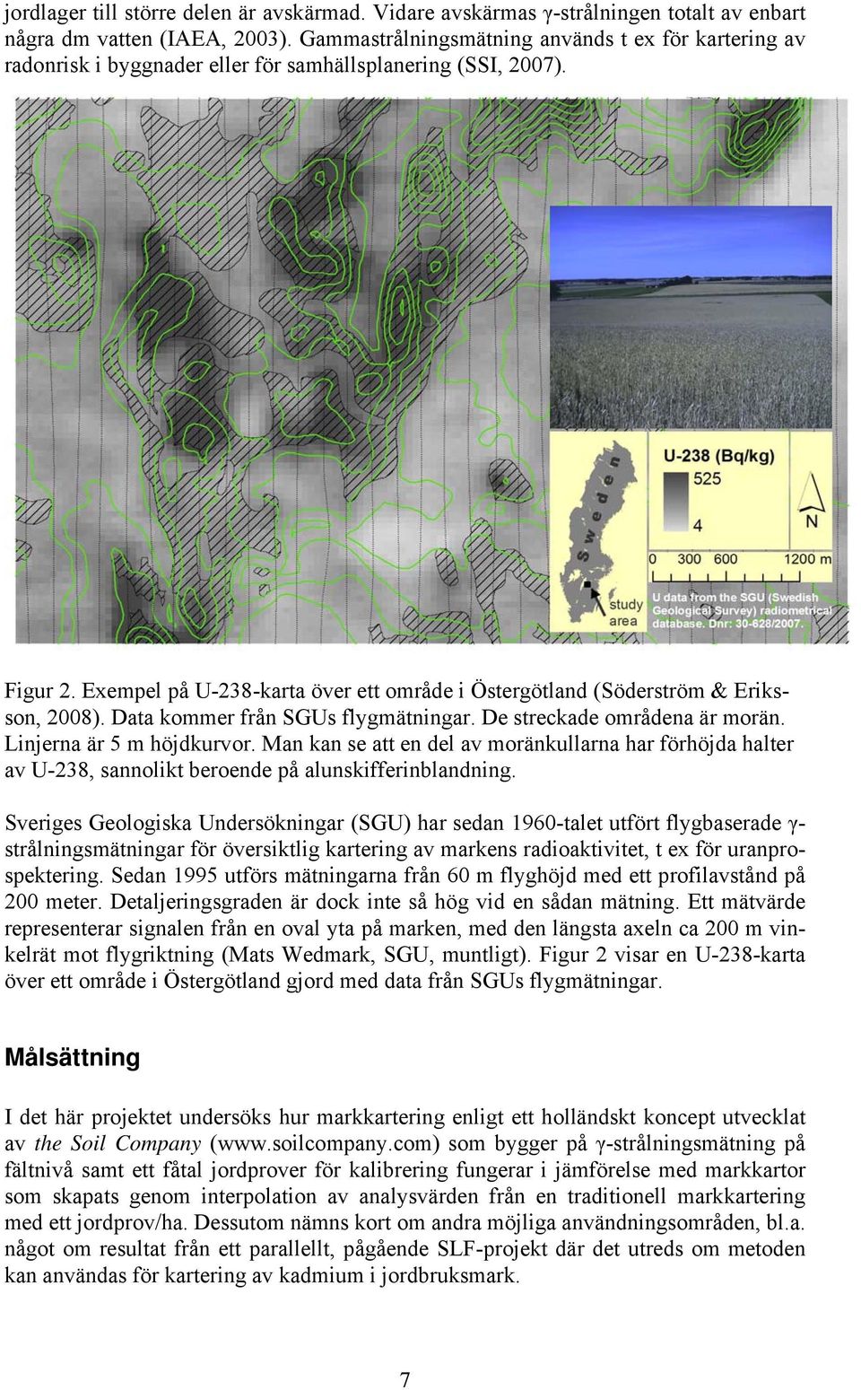 Exempel på U-238-karta över ett område i Östergötland (Söderström & Eriksson, 2008). Data kommer från SGUs flygmätningar. De streckade områdena är morän. Linjerna är 5 m höjdkurvor.