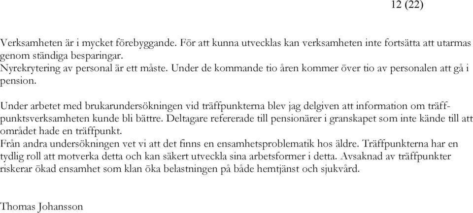 Under arbetet med brukarundersökningen vid träffpunkterna blev jag delgiven att information om träffpunktsverksamheten kunde bli bättre.