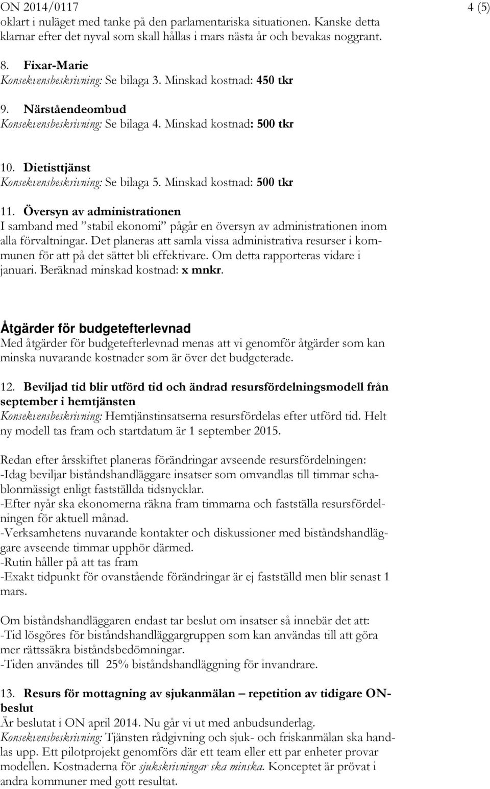 Dietisttjänst Konsekvensbeskrivning: Se bilaga 5. Minskad kostnad: 500 tkr 11. Översyn av administrationen I samband med stabil ekonomi pågår en översyn av administrationen inom alla förvaltningar.