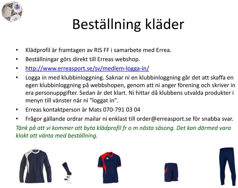 Saknar ni en klubbinloggning går det att skaffa en egen klubbinloggning på webbshopen, genom att ni anger förening och skriver in era personuppgifter. Sedan är det klart.