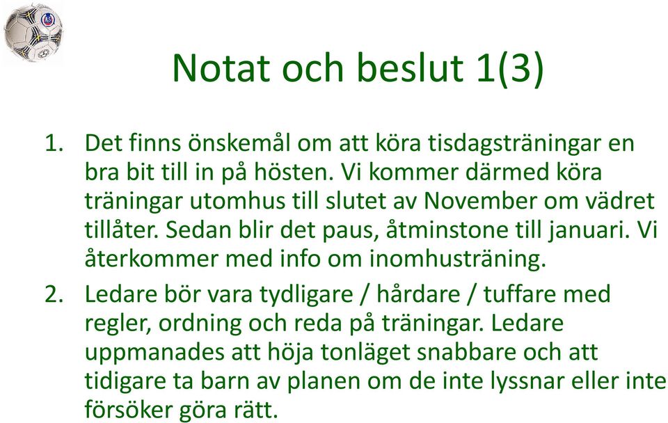 Sedan blir det paus, åtminstone till januari. Vi återkommer med info om inomhusträning. 2.