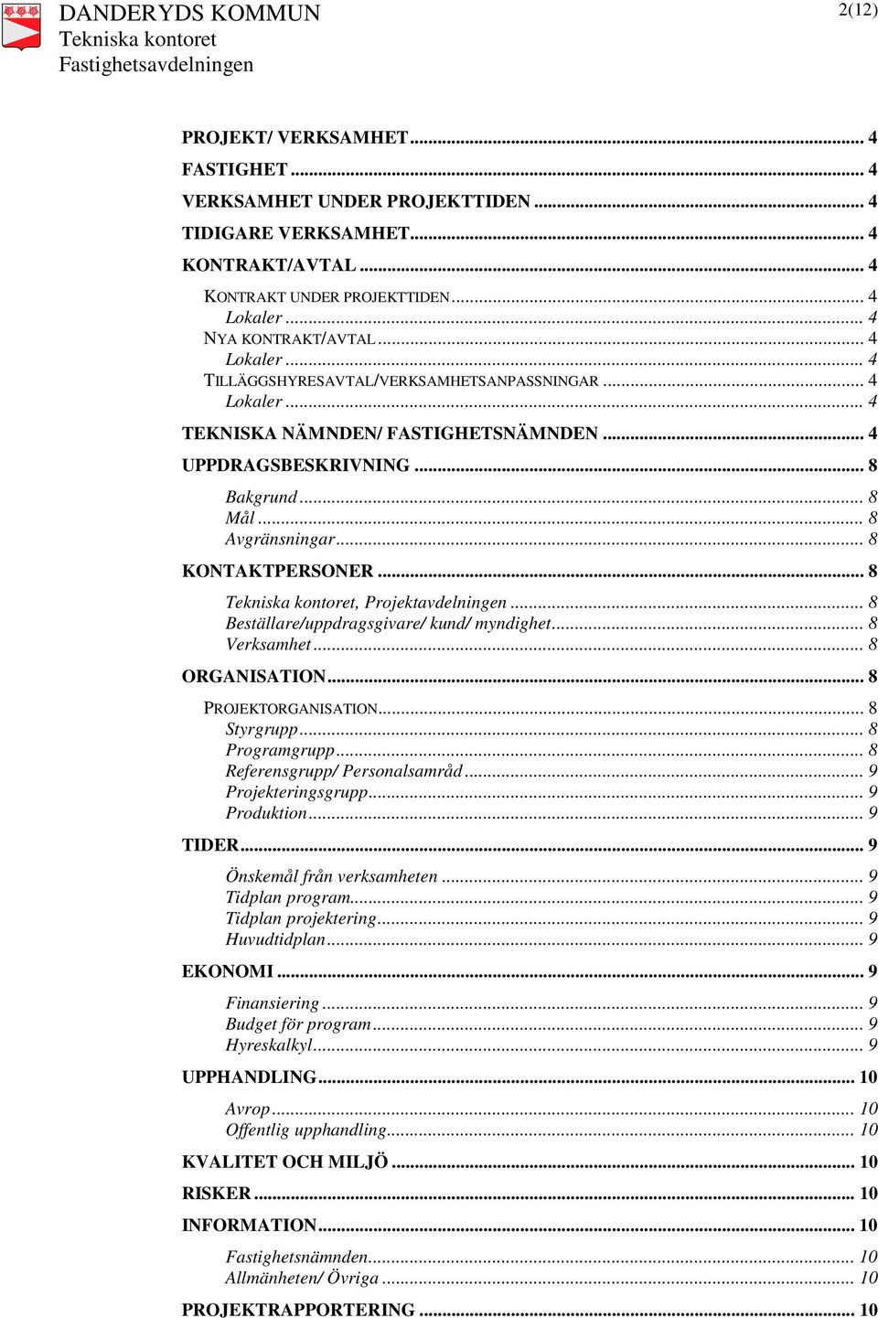 .. 8 KONTAKTPERSONER... 8, Projektavdelningen... 8 Beställare/uppdragsgivare/ kund/ myndighet... 8 Verksamhet... 8 ORGANISATION... 8 PROJEKTORGANISATION... 8 Styrgrupp... 8 Programgrupp.