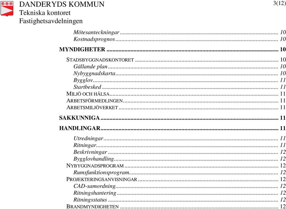 .. 11 SAKKUNNIGA... 11 HANDLINGAR... 11 Utredningar... 11 Ritningar... 11 Beskrivningar... 12 Bygglovhandling.