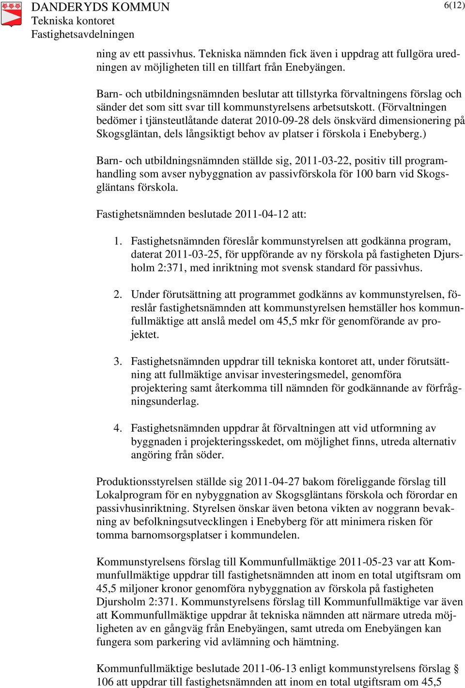 (Förvaltningen bedömer i tjänsteutlåtande daterat 2010-09-28 dels önskvärd dimensionering på Skogsgläntan, dels långsiktigt behov av platser i förskola i Enebyberg.