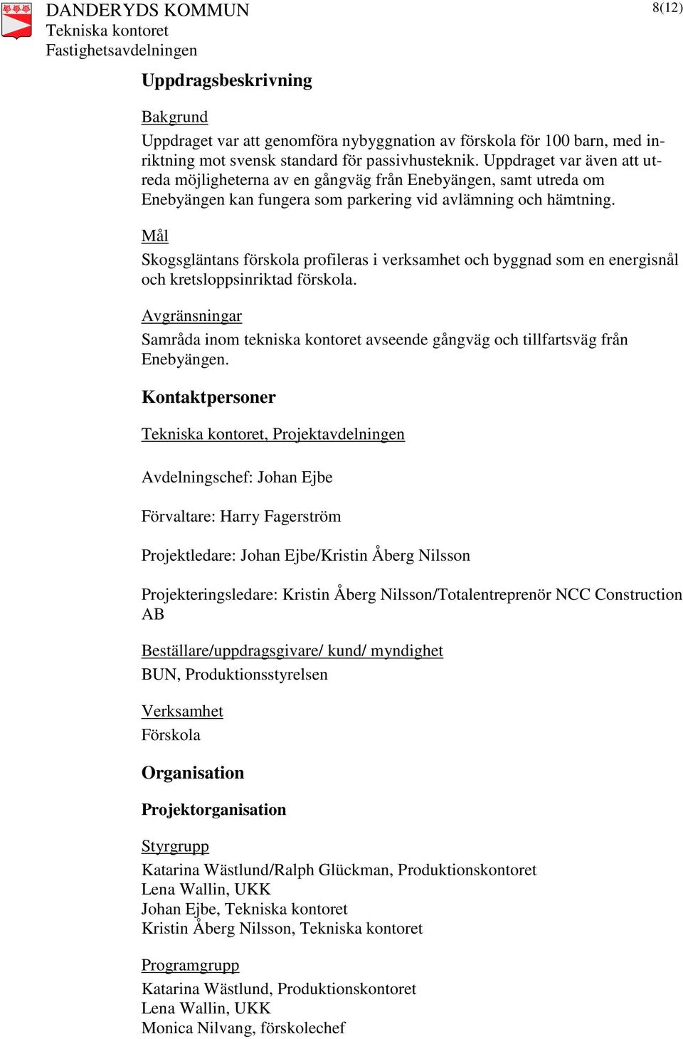 Mål Skogsgläntans förskola profileras i verksamhet och byggnad som en energisnål och kretsloppsinriktad förskola.