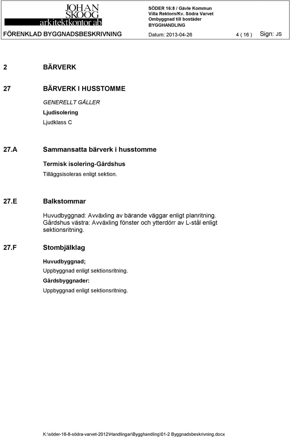 Gårdshus västra: Avväxling fönster och ytterdörr av L-stål enligt sektionsritning. 27.