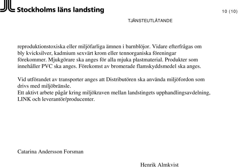 Mjukgörare ska anges för alla mjuka plastmaterial. Produkter som innehåller PVC ska anges. Förekomst av bromerade flamskyddsmedel ska anges.