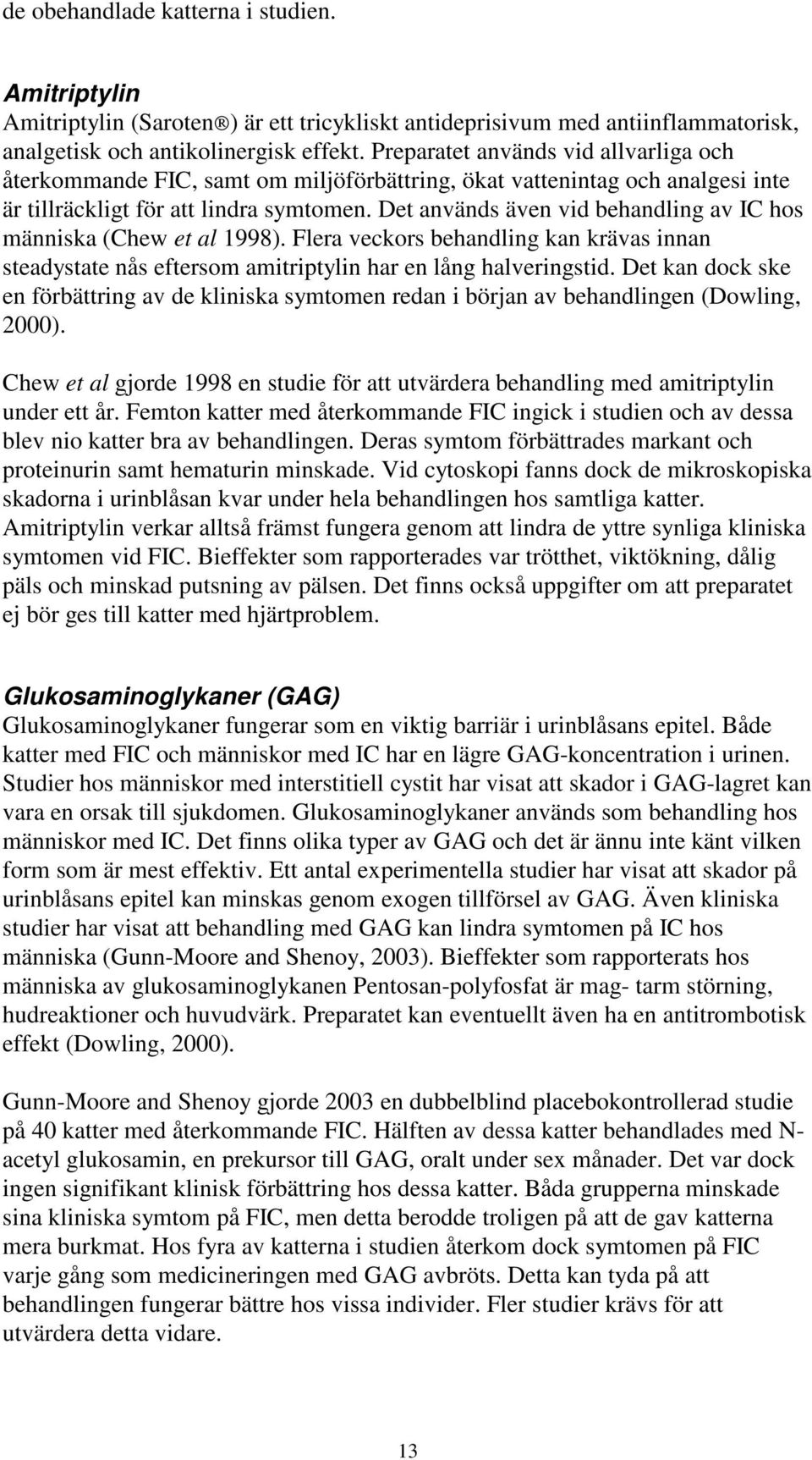 Det används även vid behandling av IC hos människa (Chew et al 1998). Flera veckors behandling kan krävas innan steadystate nås eftersom amitriptylin har en lång halveringstid.