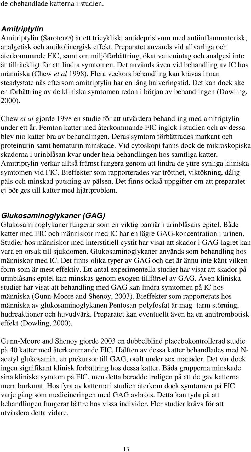 Det används även vid behandling av IC hos människa (Chew et al 1998). Flera veckors behandling kan krävas innan steadystate nås eftersom amitriptylin har en lång halveringstid.