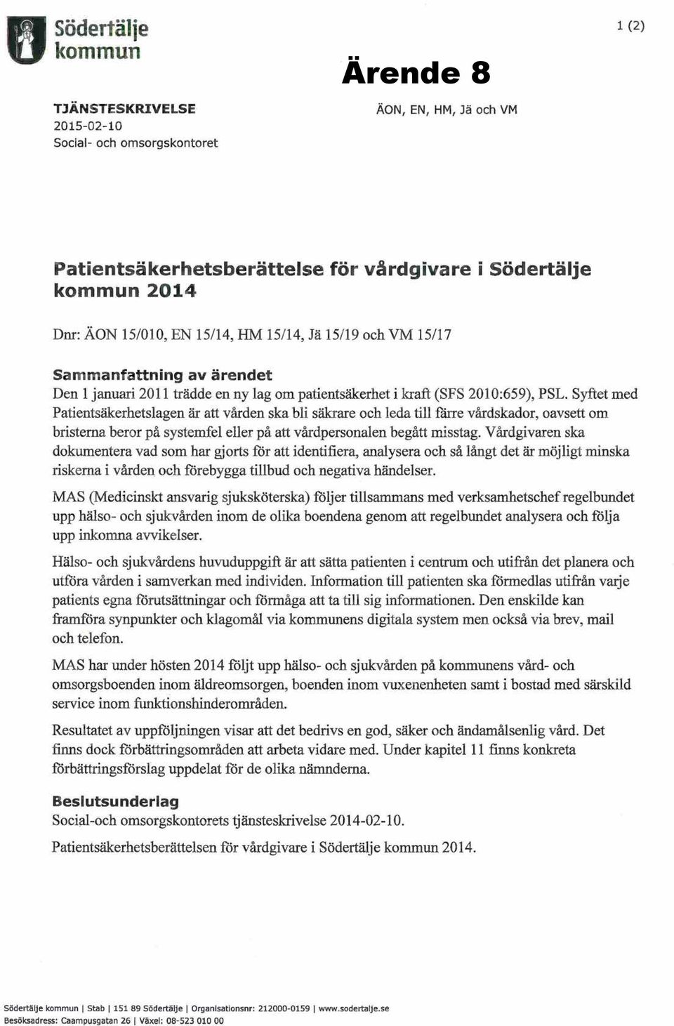 Syftet med Patientsäkerhetsagen är att vården ska bi säkrare och eda ti färre vårdskador, oavsett om bristema beror på systemfe eer på att vårdpersonaen begått misstag.