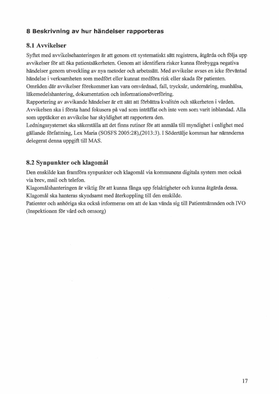 Med avvikese avses en icke förväntad händese i verksamheten som medfört eer kunnat medföra risk eer skada för patienten.