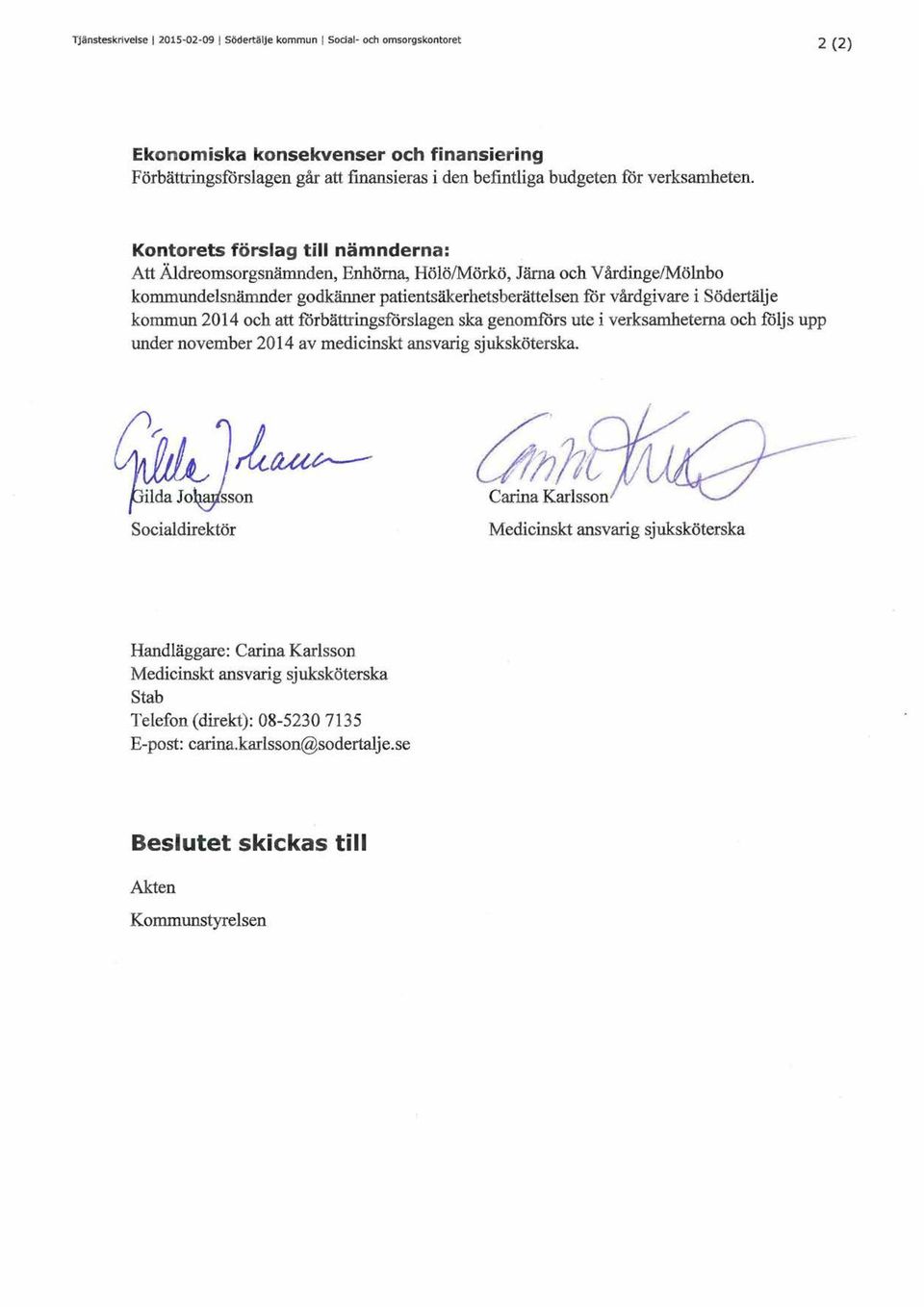 Kontorets försag ti nämnderna: Att Ädreomsorgsnämnden, Enhöma, Höö/Mörkö, Järna och Vårdinge/Mönbo kommundesnämnder godkänner patientsäkerhetsberättesen för vårdgivare i Södertäje kommun