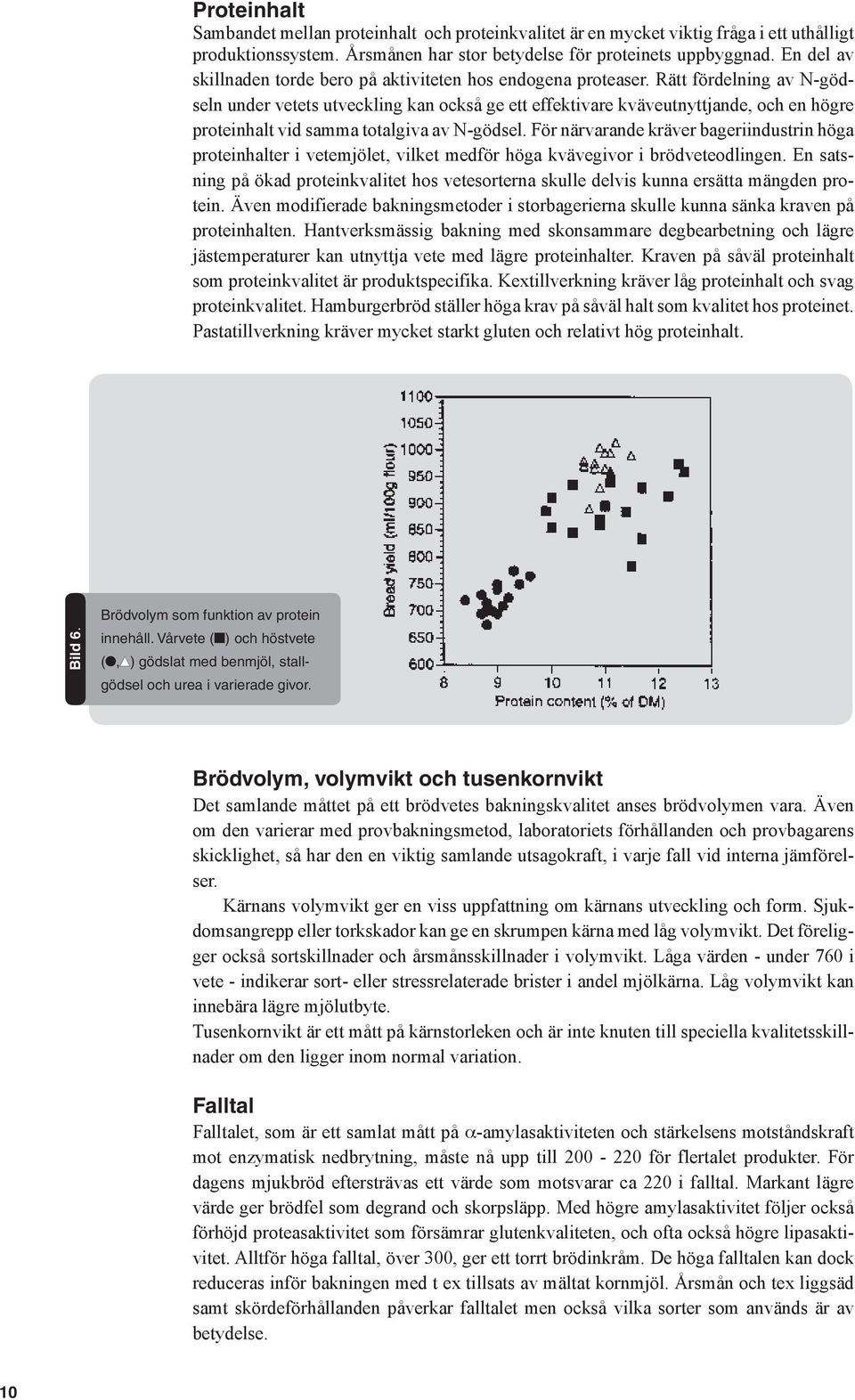 Rätt fördelning av N-gödseln under vetets utveckling kan också ge ett effektivare kväveutnyttjande, och en högre proteinhalt vid samma totalgiva av N-gödsel.