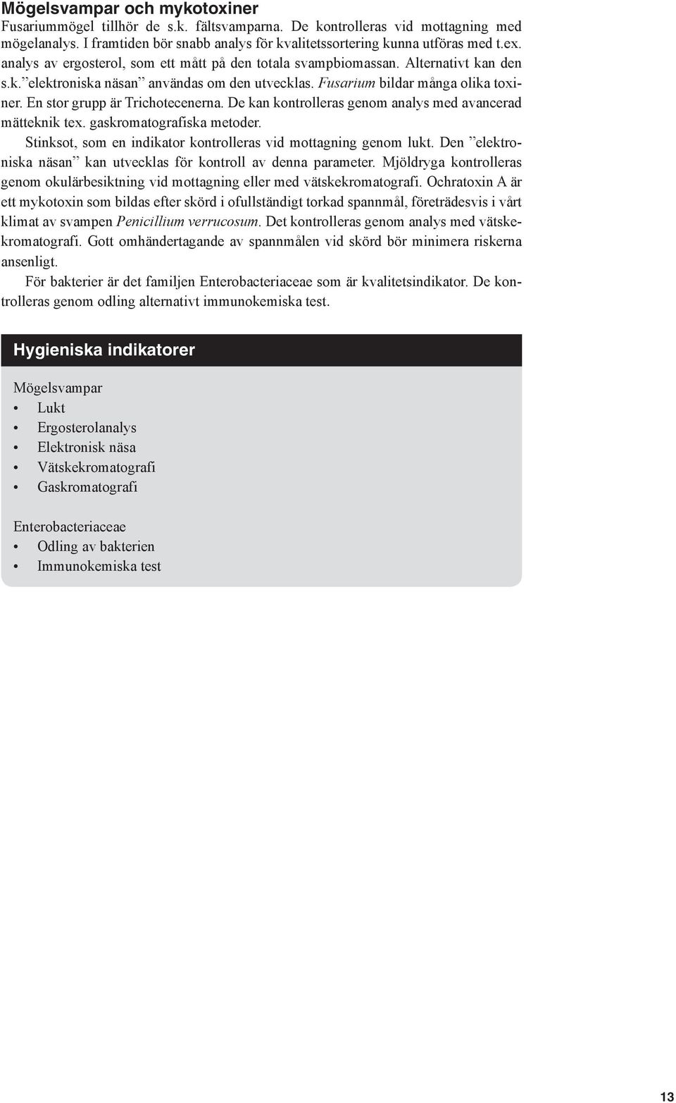 En stor grupp är Trichotecenerna. De kan kontrolleras genom analys med avancerad mätteknik tex. gaskromatografiska metoder. Stinksot, som en indikator kontrolleras vid mottagning genom lukt.