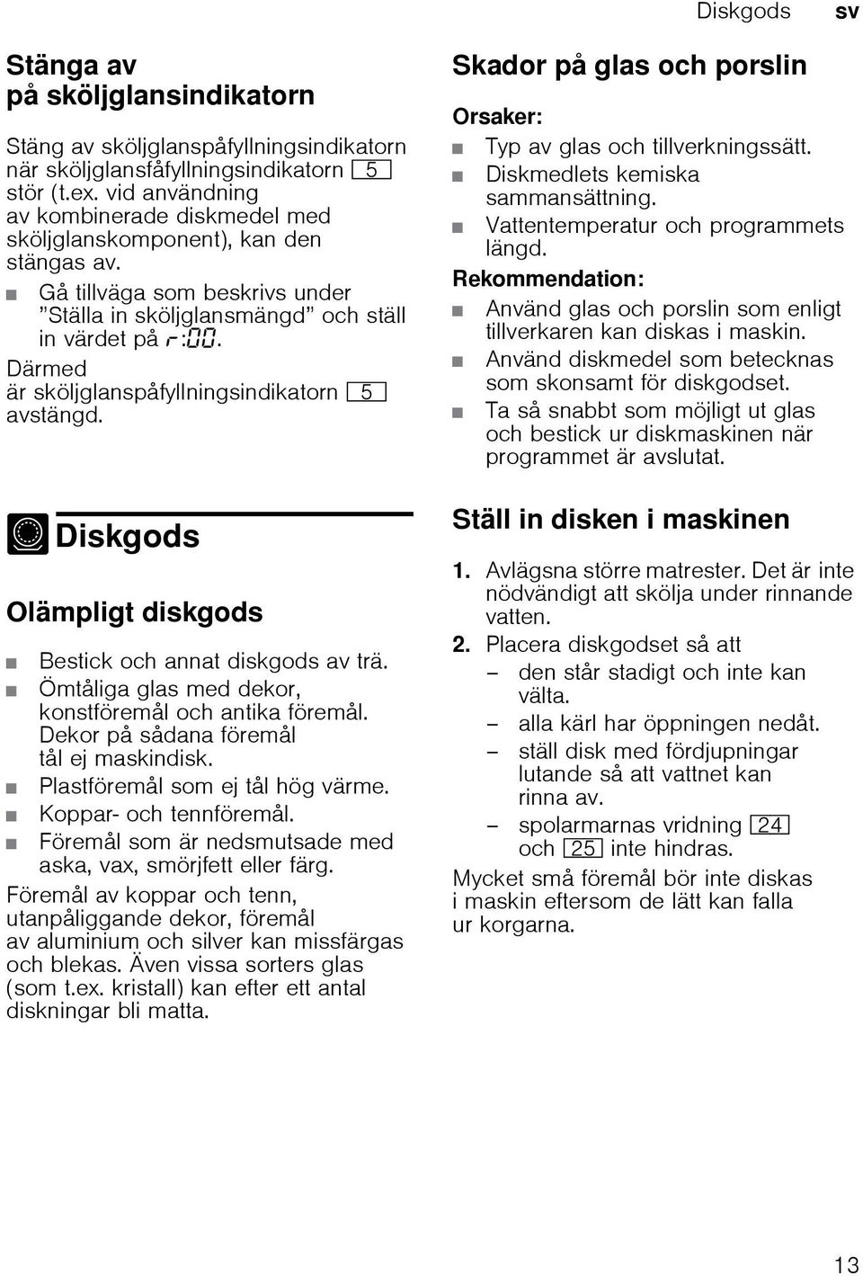 Därmed är sköljglanspåfyllningsindikatorn H avstängd. - Diskgods Di skgods Olämpligt diskgods Bestick och annat diskgods av trä. Ömtåliga glas med dekor, konstföremål och antika föremål.