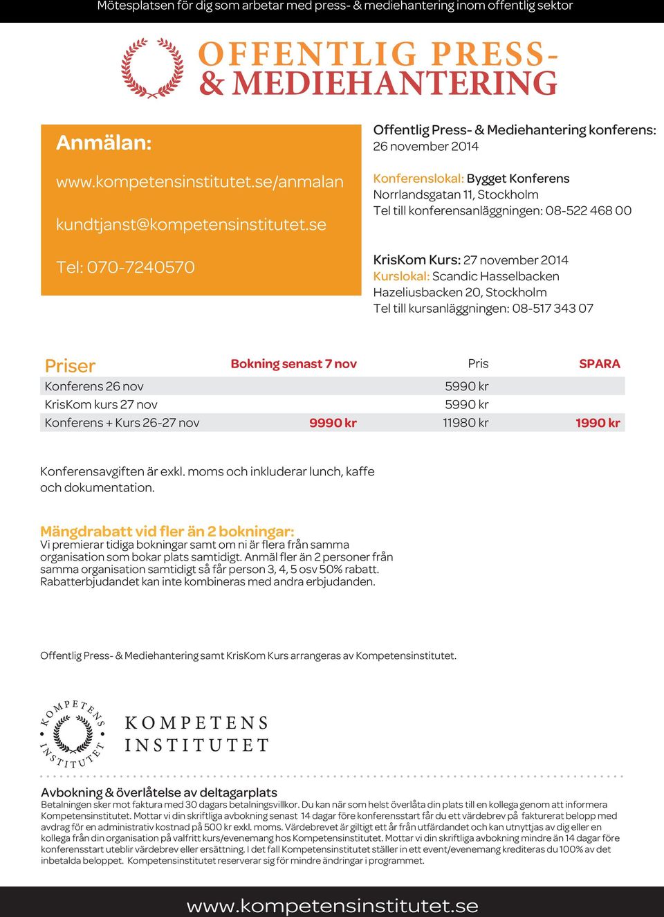 Kurs: 27 november 2014 Kurslokal: Scandic Hasselbacken Hazeliusbacken 20, Stockholm Tel till kursanläggningen: 08-517 343 07 Priser Bokning senast 7 nov Pris SPARA Konferens 26 nov 5990 kr KrisKom