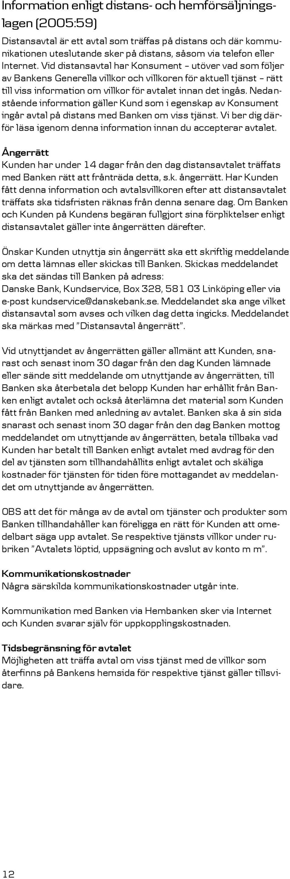 Nedanstående information gäller Kund som i egenskap av Konsument ingår avtal på distans med Banken om viss tjänst. Vi ber dig därför läsa igenom denna information innan du accepterar avtalet.