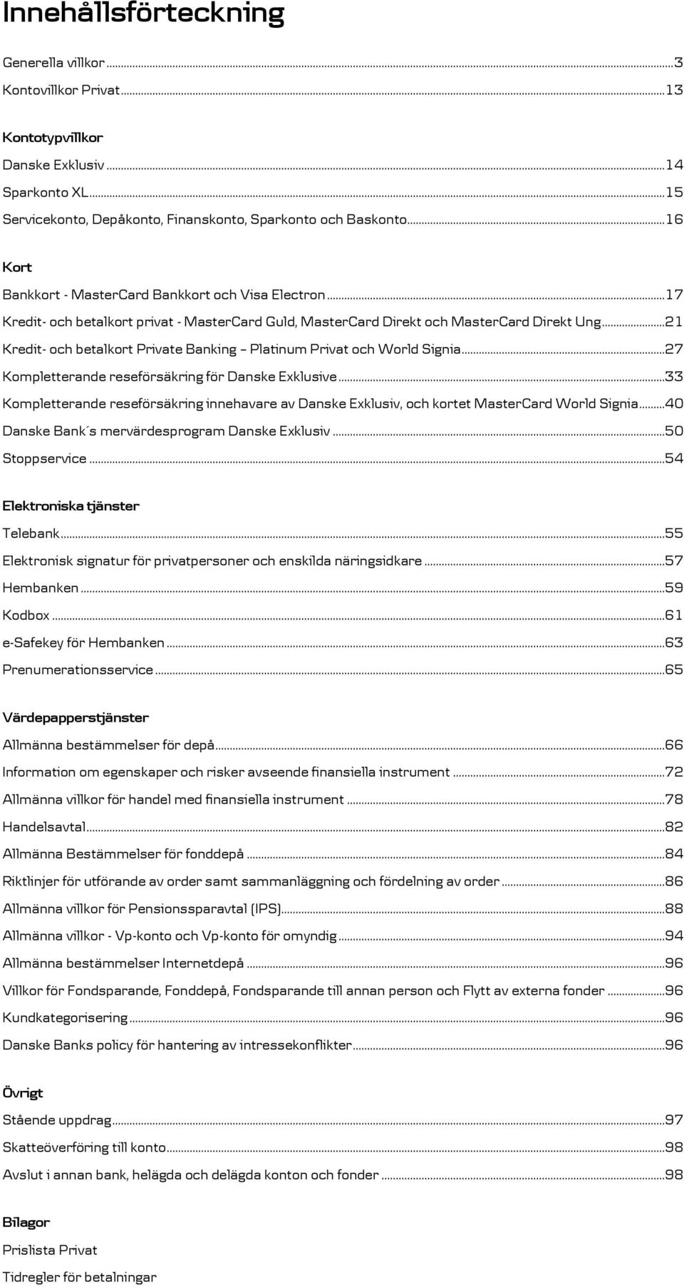 ..21 Kredit- och betalkort Private Banking Platinum Privat och World Signia...27 Kompletterande reseförsäkring för Danske Exklusive.