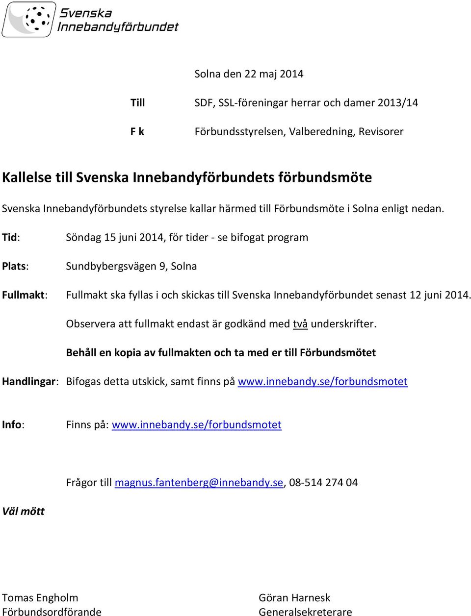 Tid: Plats: Söndag 15 juni 2014, för tider - se bifogat program Sundbybergsvägen 9, Solna Fullmakt: Fullmakt ska fyllas i och skickas till Svenska Innebandyförbundet senast 12 juni 2014.