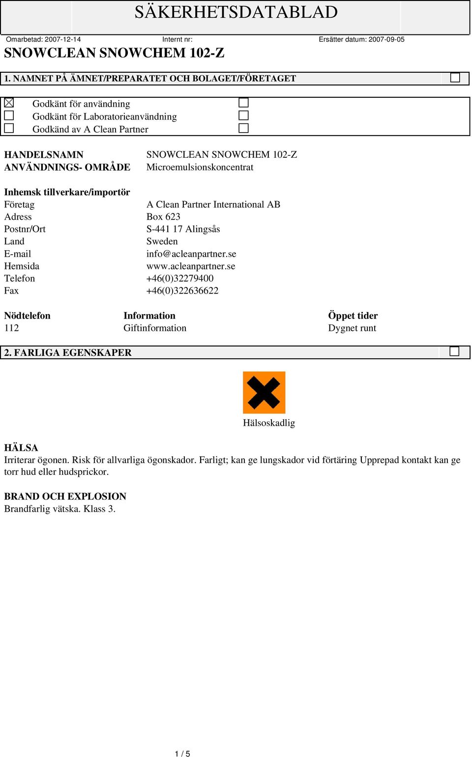 se Hemsida www.acleanpartner.se Telefon +46(0)32279400 Fax +46(0)322636622 Nödtelefon Information Öppet tider 112 Giftinformation Dygnet runt 2.